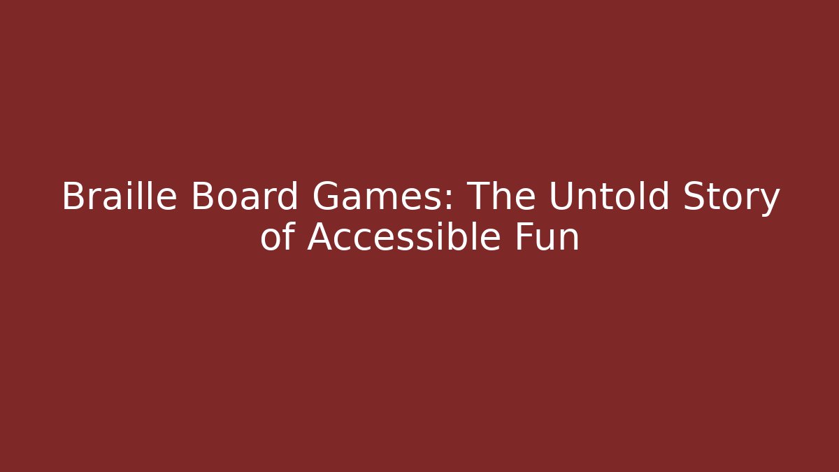 Braille Board Games: The Untold Story of Accessible Fun