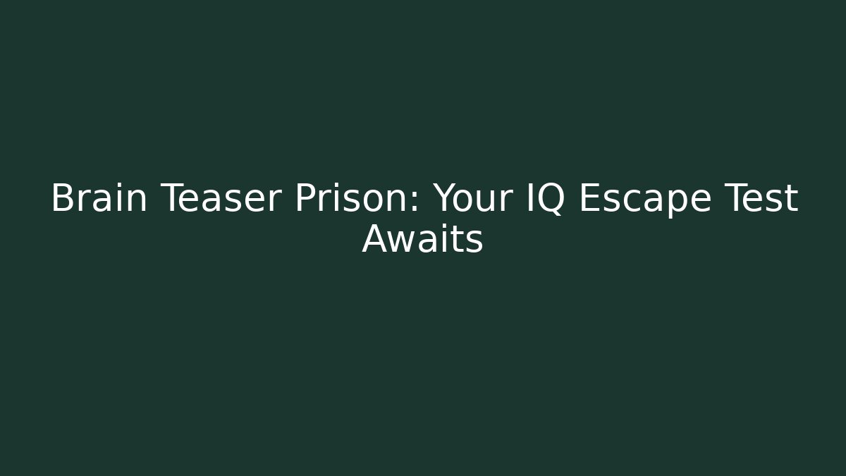 Brain Teaser Prison: Your IQ Escape Test Awaits