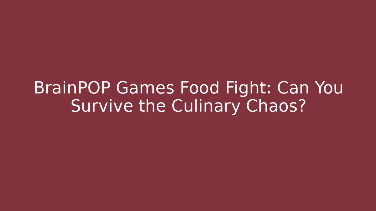 BrainPOP Games Food Fight: Can You Survive the Culinary Chaos?
