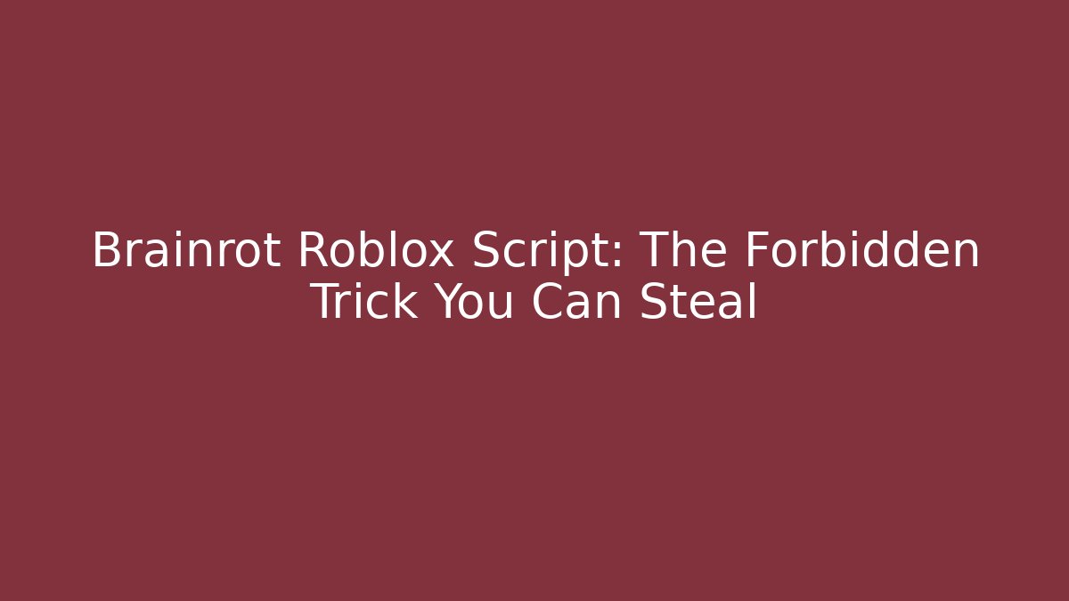 Brainrot Roblox Script: The Forbidden Trick You Can Steal