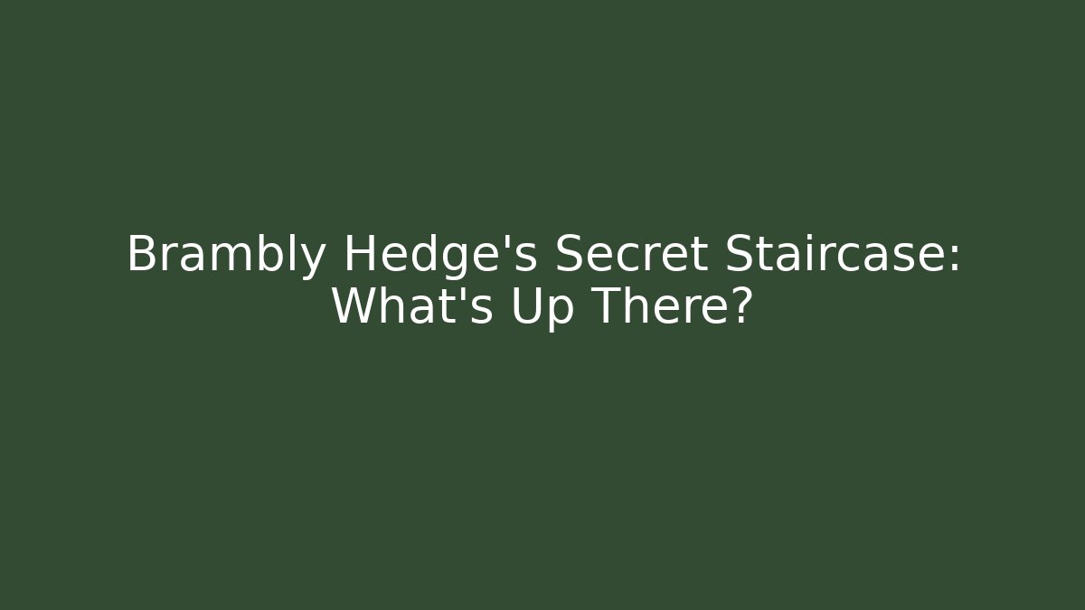 Brambly Hedge's Secret Staircase: What's Up There?