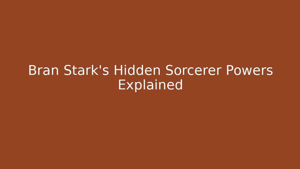Bran Stark's Hidden Sorcerer Powers Explained - Vintage E-Juice