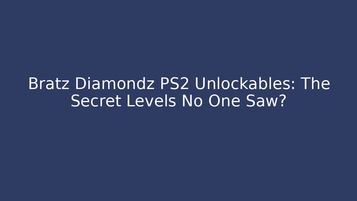 Bratz Diamondz PS2 Unlockables: The Secret Levels No One Saw?