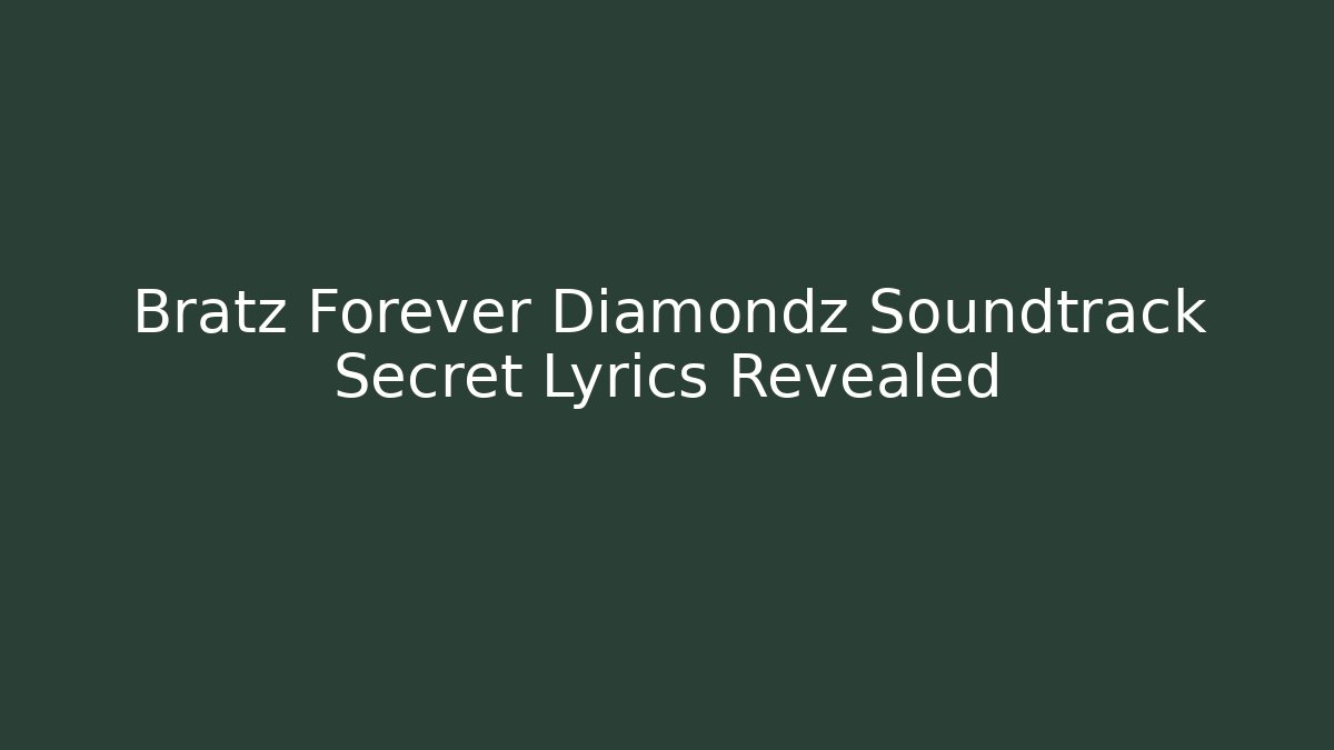 Bratz Forever Diamondz Soundtrack Secret Lyrics Revealed
