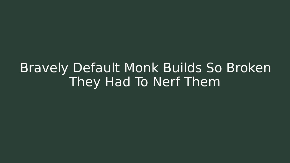 Bravely Default Monk Builds So Broken They Had To Nerf Them