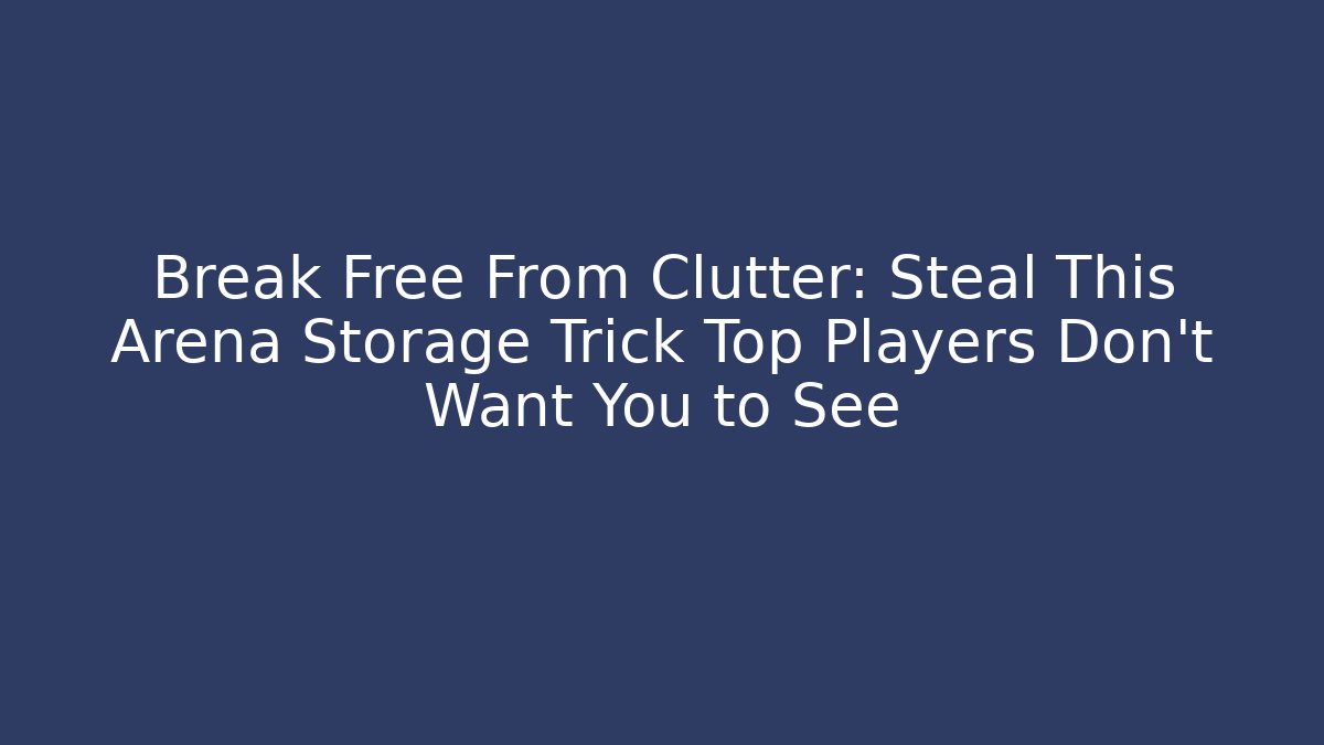 Break Free From Clutter: Steal This Arena Storage Trick Top Players Don’t Want You to See