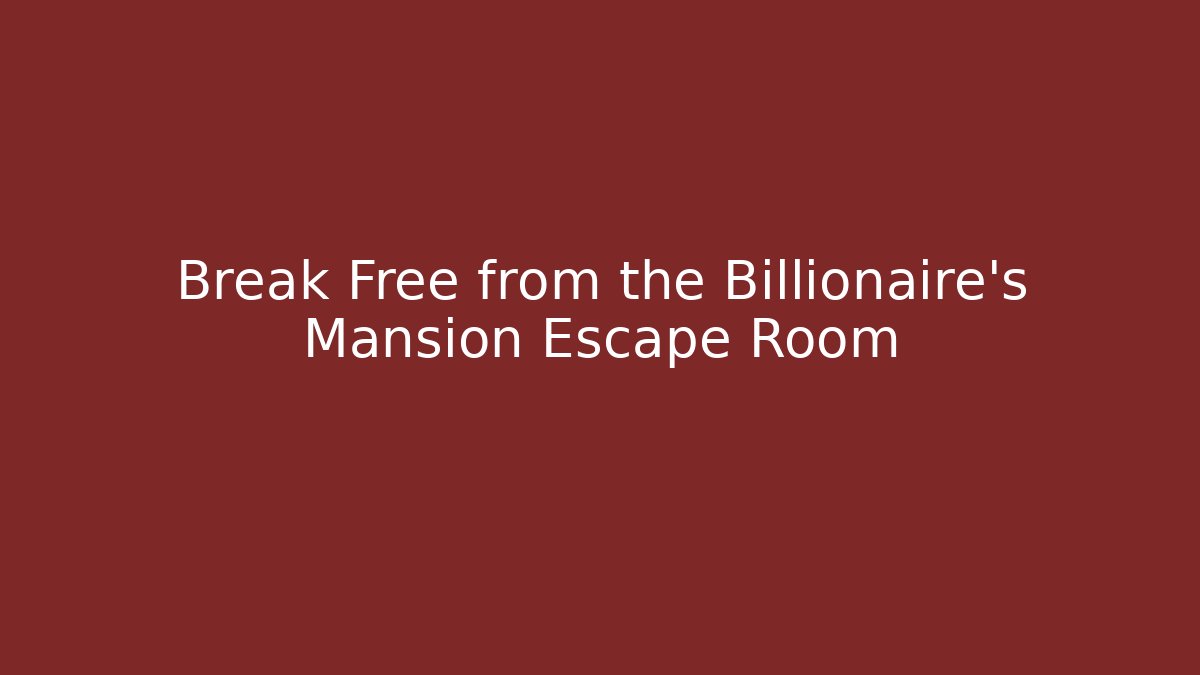 Break Free from the Billionaire's Mansion Escape Room