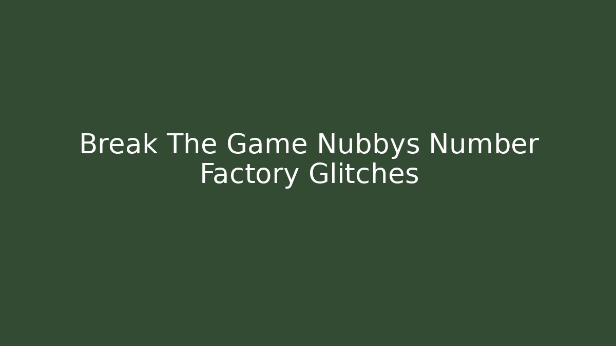 Break The Game Nubbys Number Factory Glitches