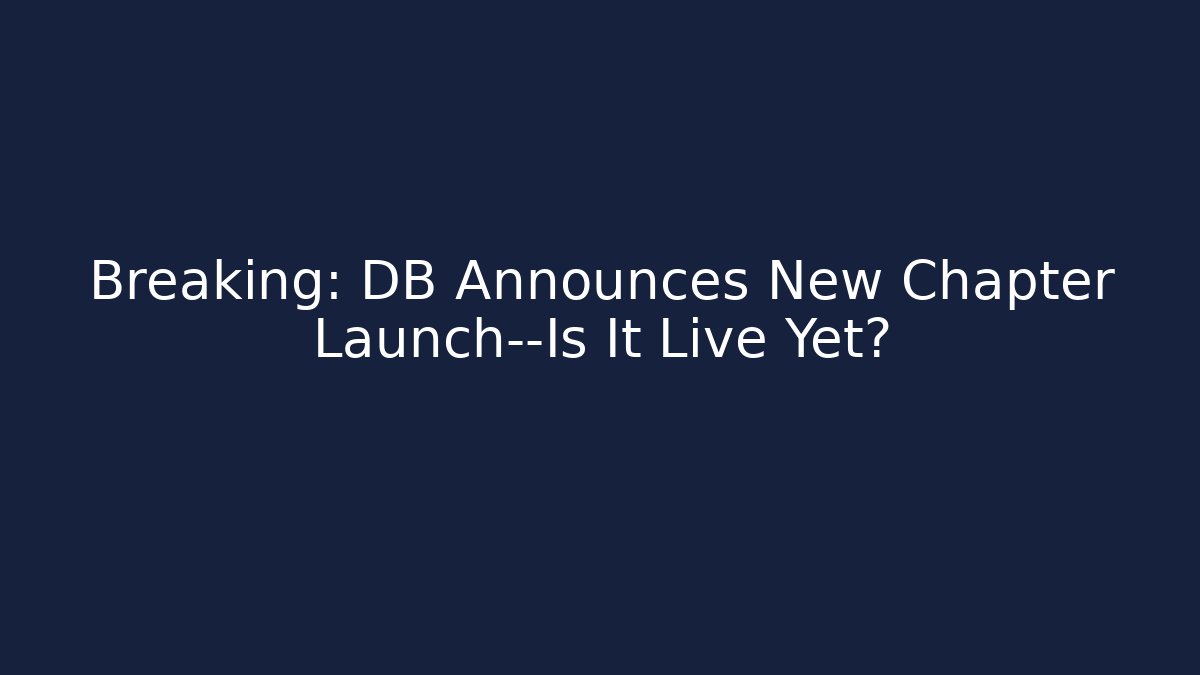 Breaking: DB Announces New Chapter Launch—Is It Live Yet?