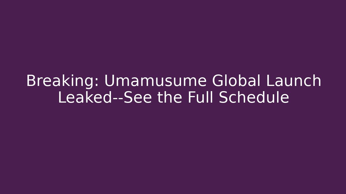 Breaking: Umamusume Global Launch Leaked—See the Full Schedule - Vintage E-Juice