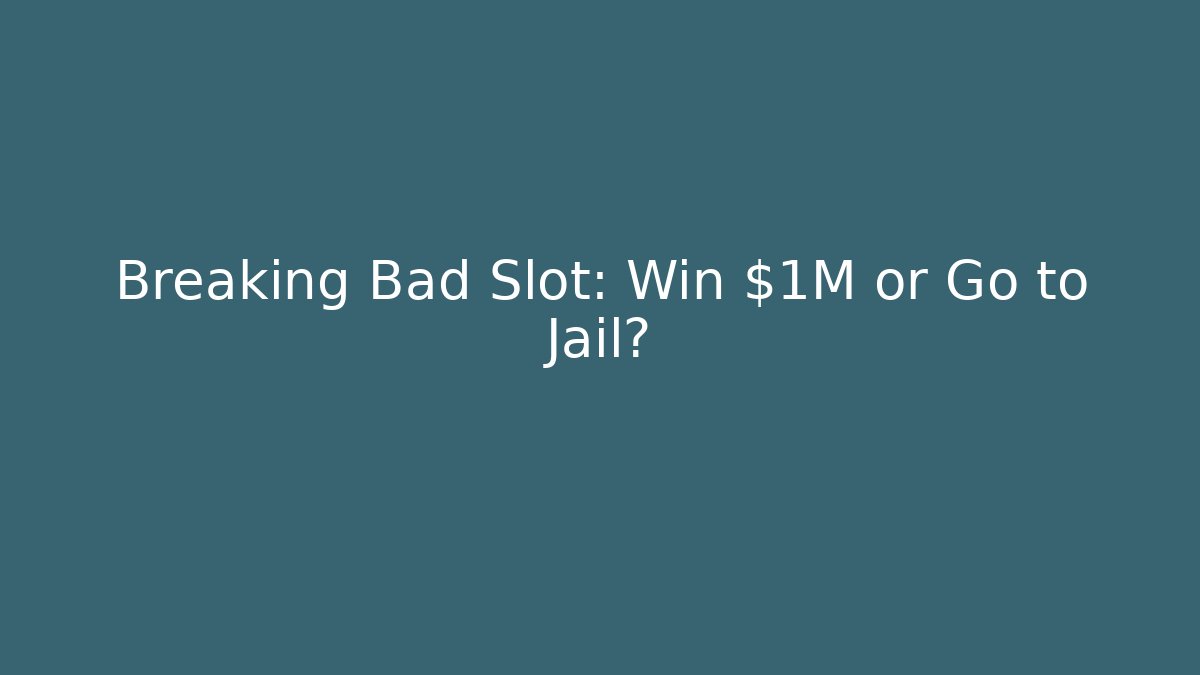 Breaking Bad Slot: Win $1M or Go to Jail?