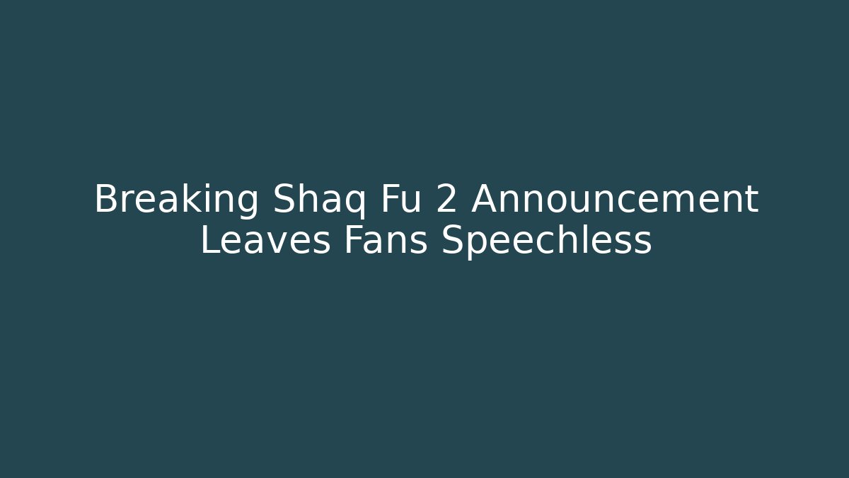 Breaking Shaq Fu 2 Announcement Leaves Fans Speechless