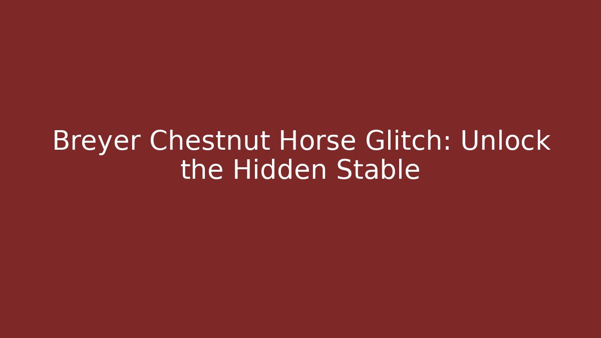 Breyer Chestnut Horse Glitch: Unlock the Hidden Stable
