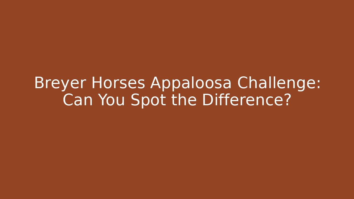Breyer Horses Appaloosa Challenge: Can You Spot the Difference? - Vintage E-Juice