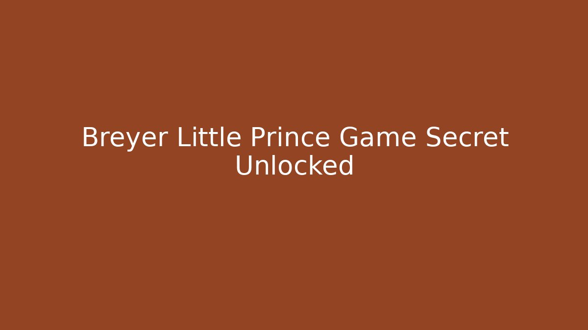 Breyer Little Prince Game Secret Unlocked