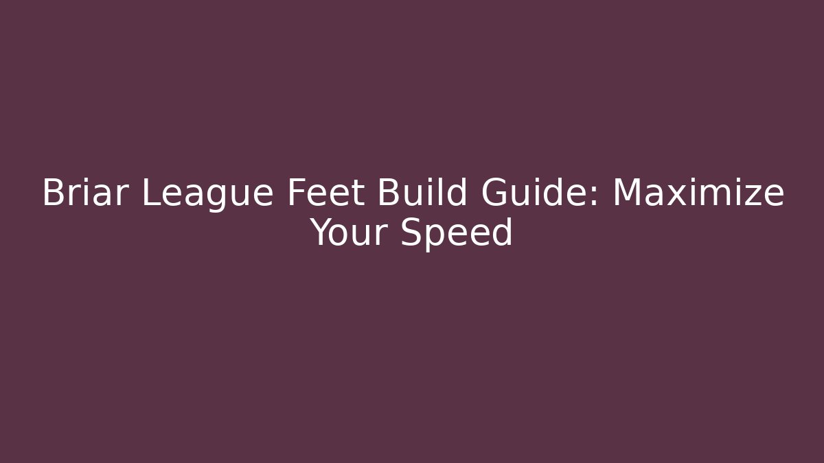 Briar League Feet Build Guide: Maximize Your Speed