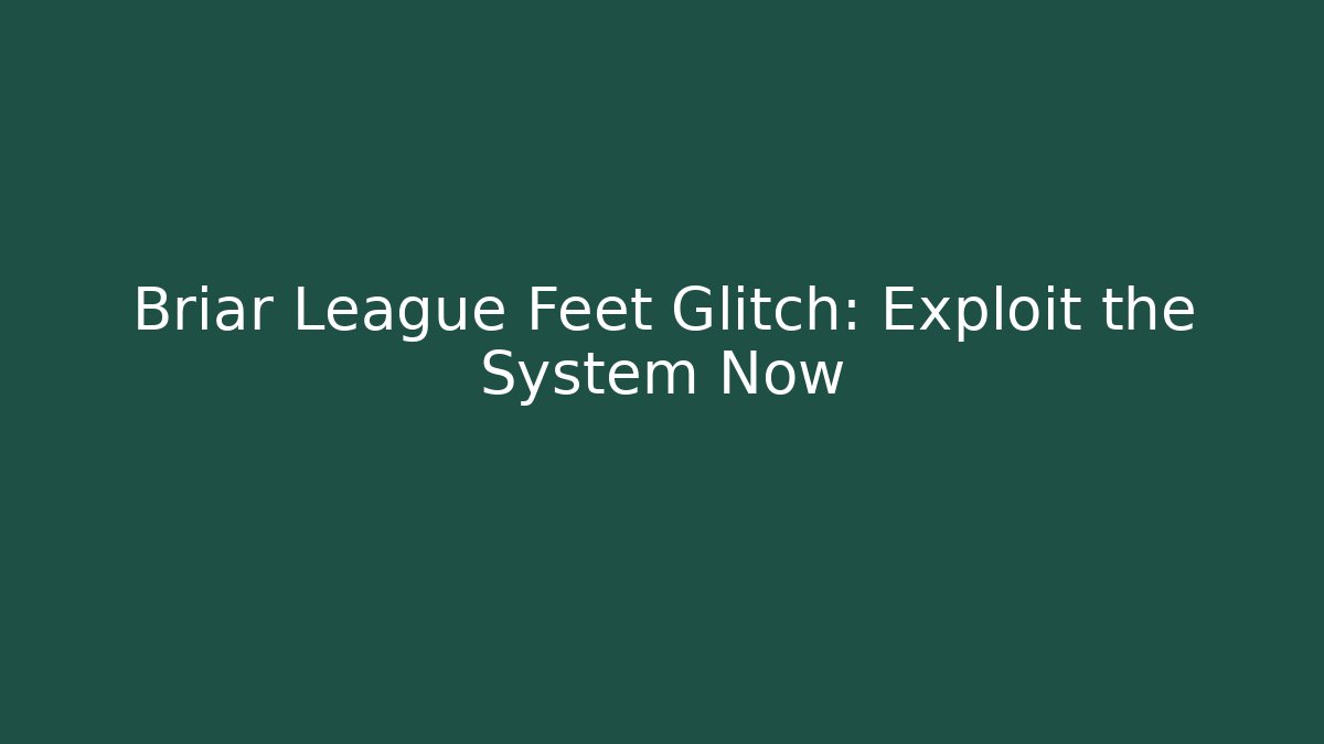 Briar League Feet Glitch: Exploit the System Now