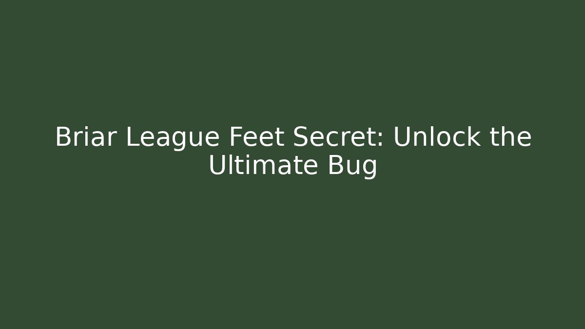 Briar League Feet Secret: Unlock the Ultimate Bug - Vintage E-Juice
