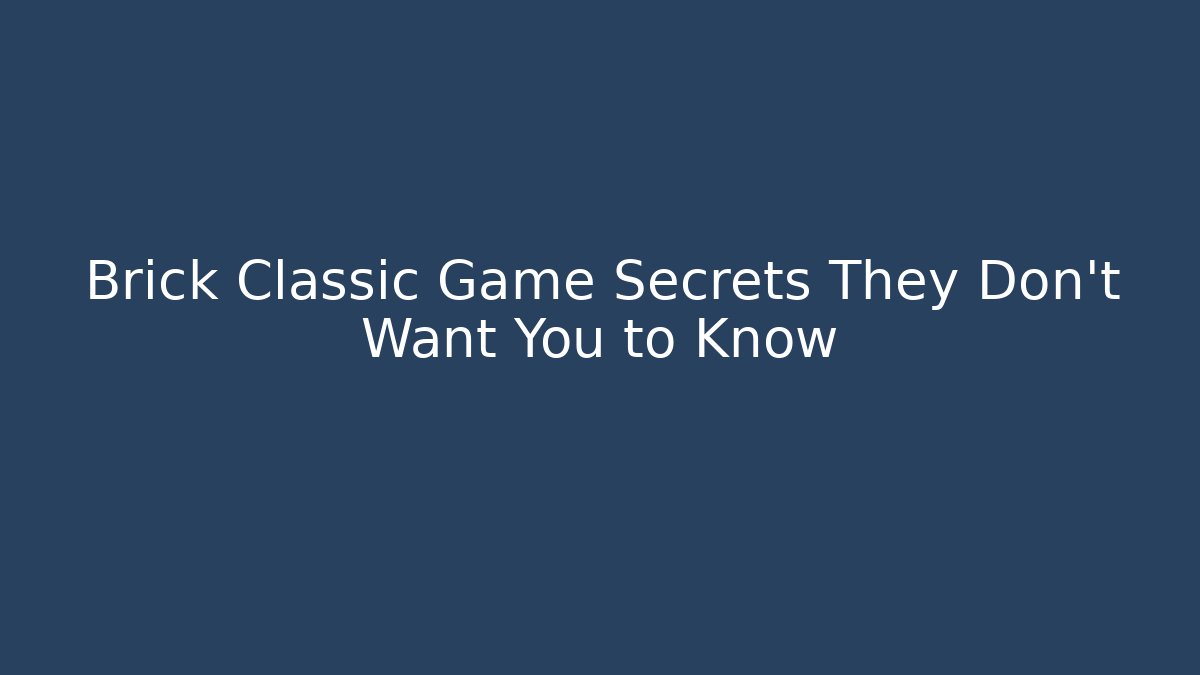 Brick Classic Game Secrets They Don’t Want You to Know