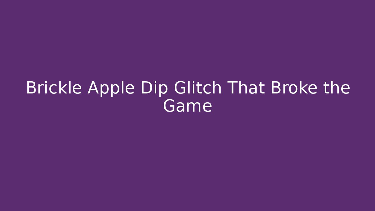 Brickle Apple Dip Glitch That Broke the Game