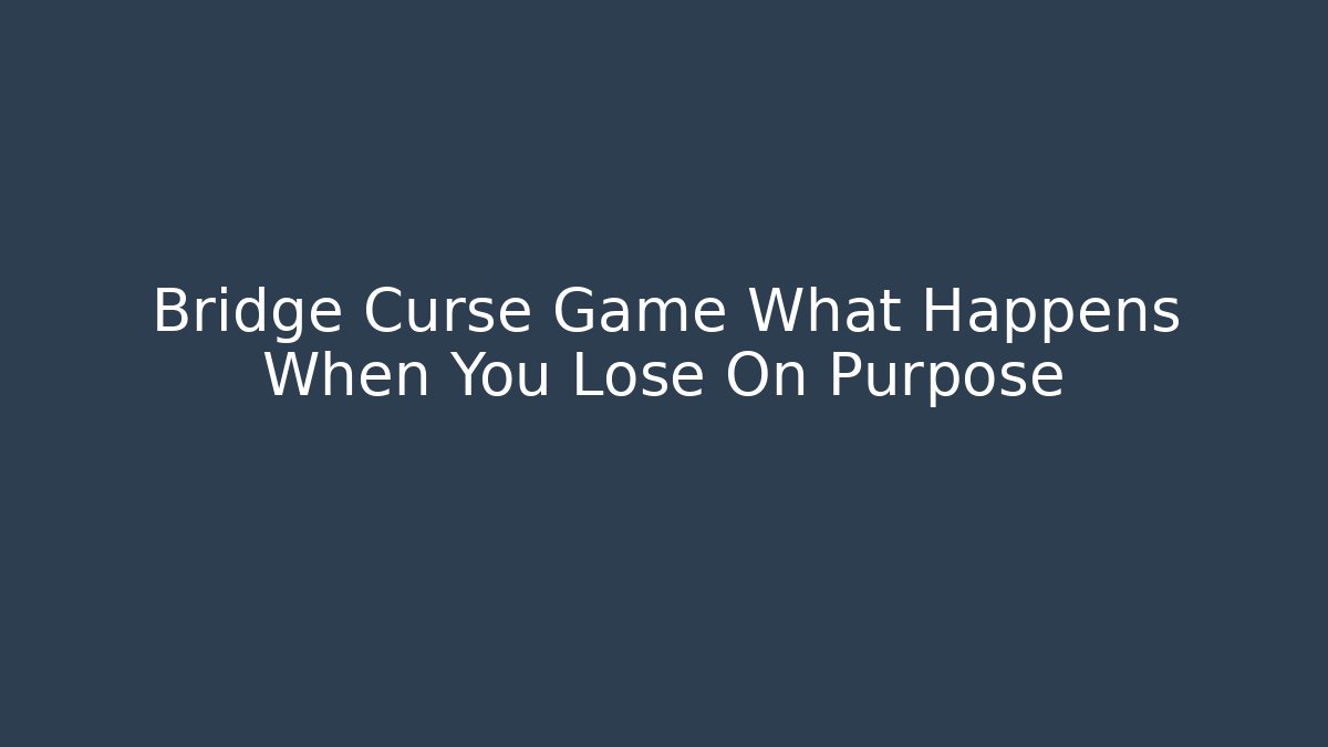 Bridge Curse Game What Happens When You Lose On Purpose - Vintage E-Juice