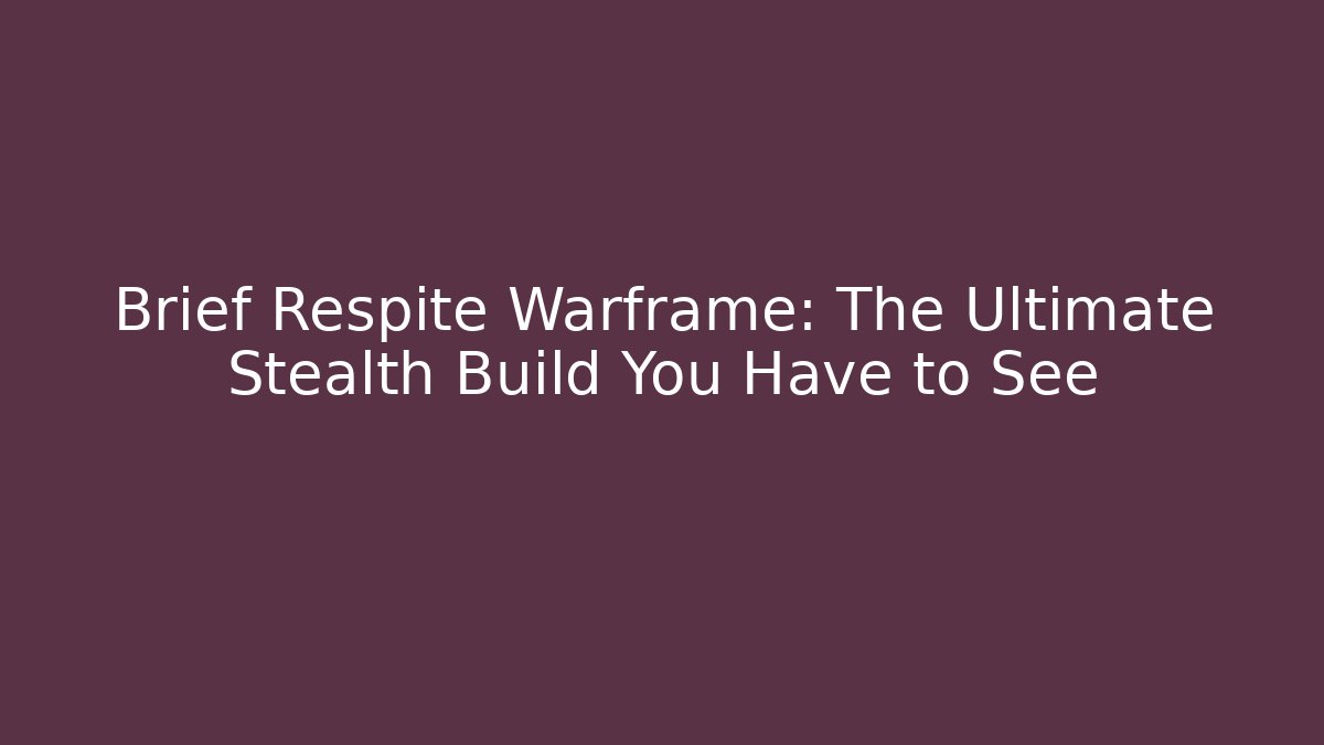 Brief Respite Warframe: The Ultimate Stealth Build You Have to See