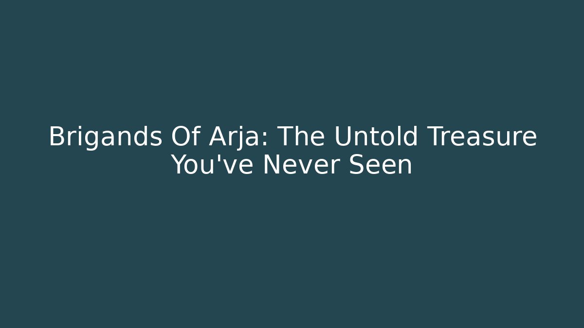 Brigands Of Arja: The Untold Treasure You've Never Seen