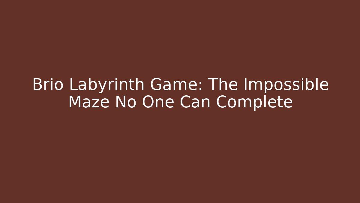 Brio Labyrinth Game: The Impossible Maze No One Can Complete