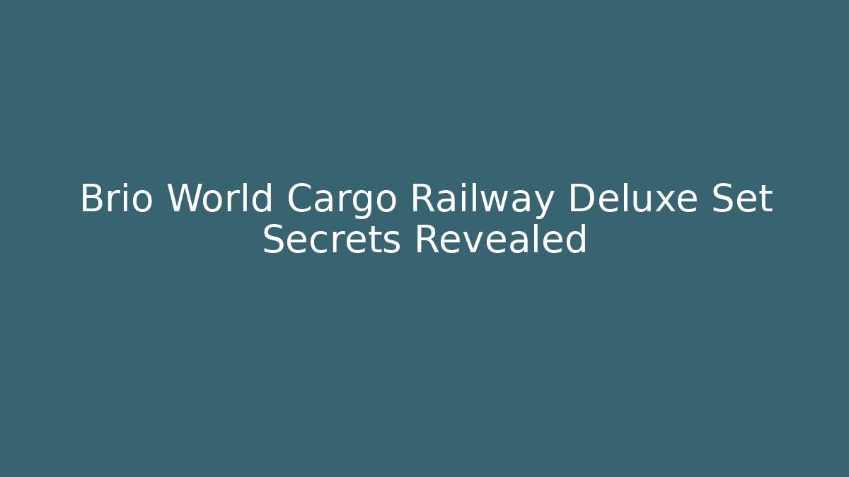 Brio World Cargo Railway Deluxe Set Secrets Revealed