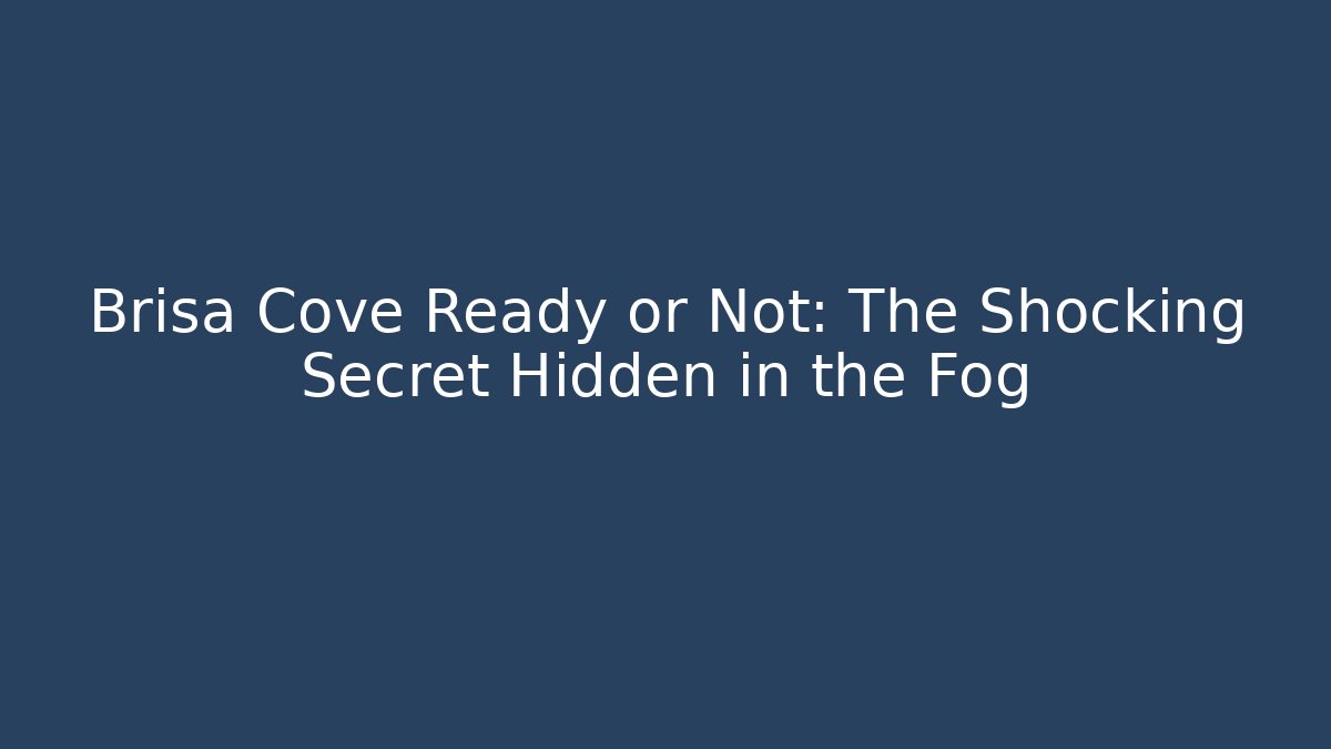 Brisa Cove Ready or Not: The Shocking Secret Hidden in the Fog