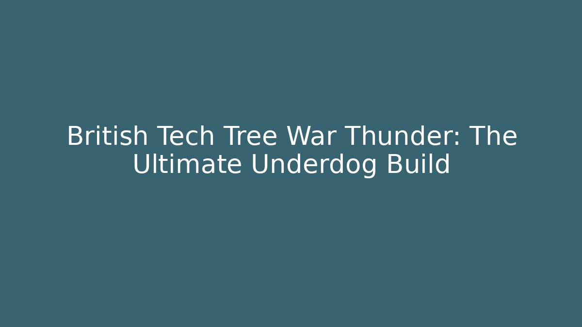 British Tech Tree War Thunder: The Ultimate Underdog Build