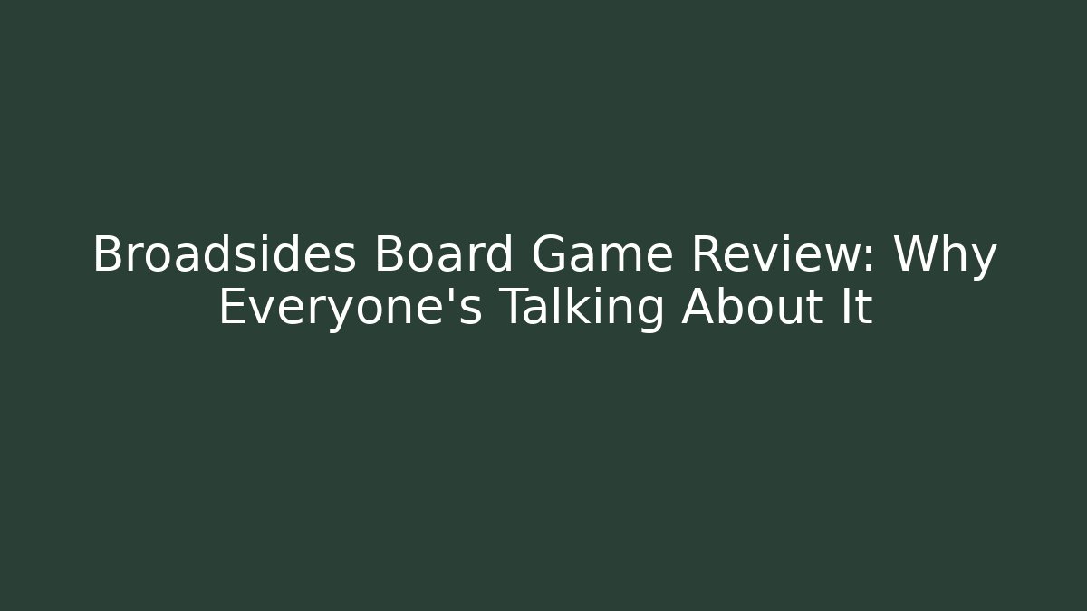 Broadsides Board Game Review: Why Everyone's Talking About It - Vintage E-Juice