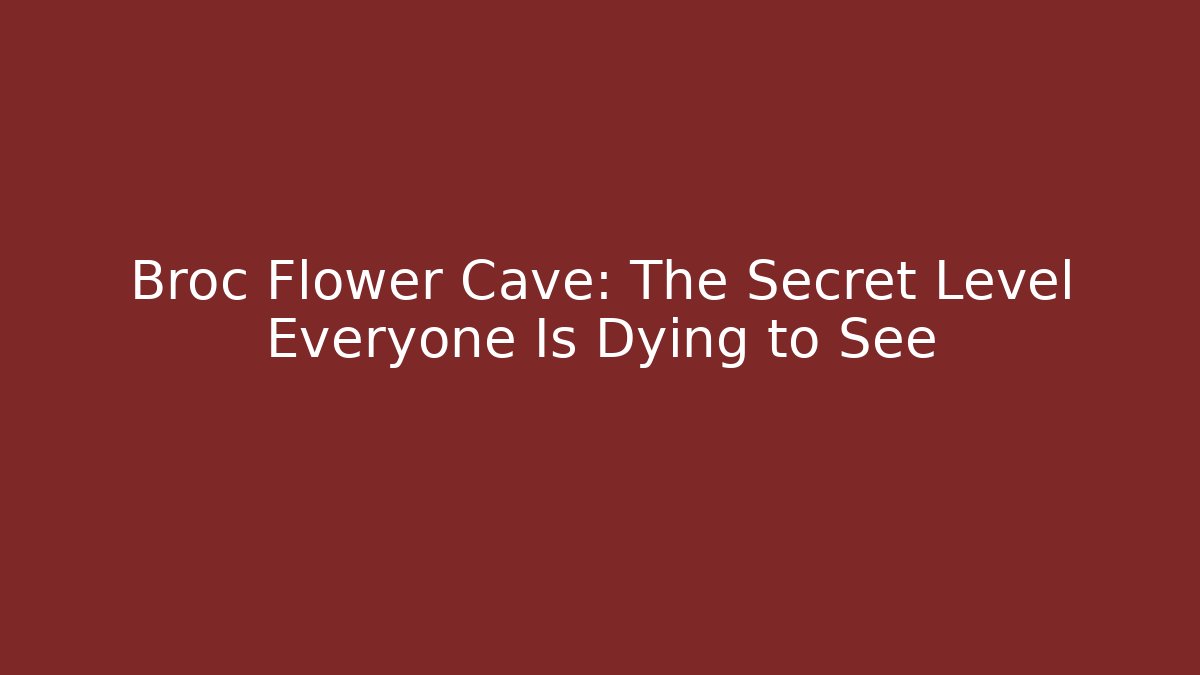 Broc Flower Cave: The Secret Level Everyone Is Dying to See