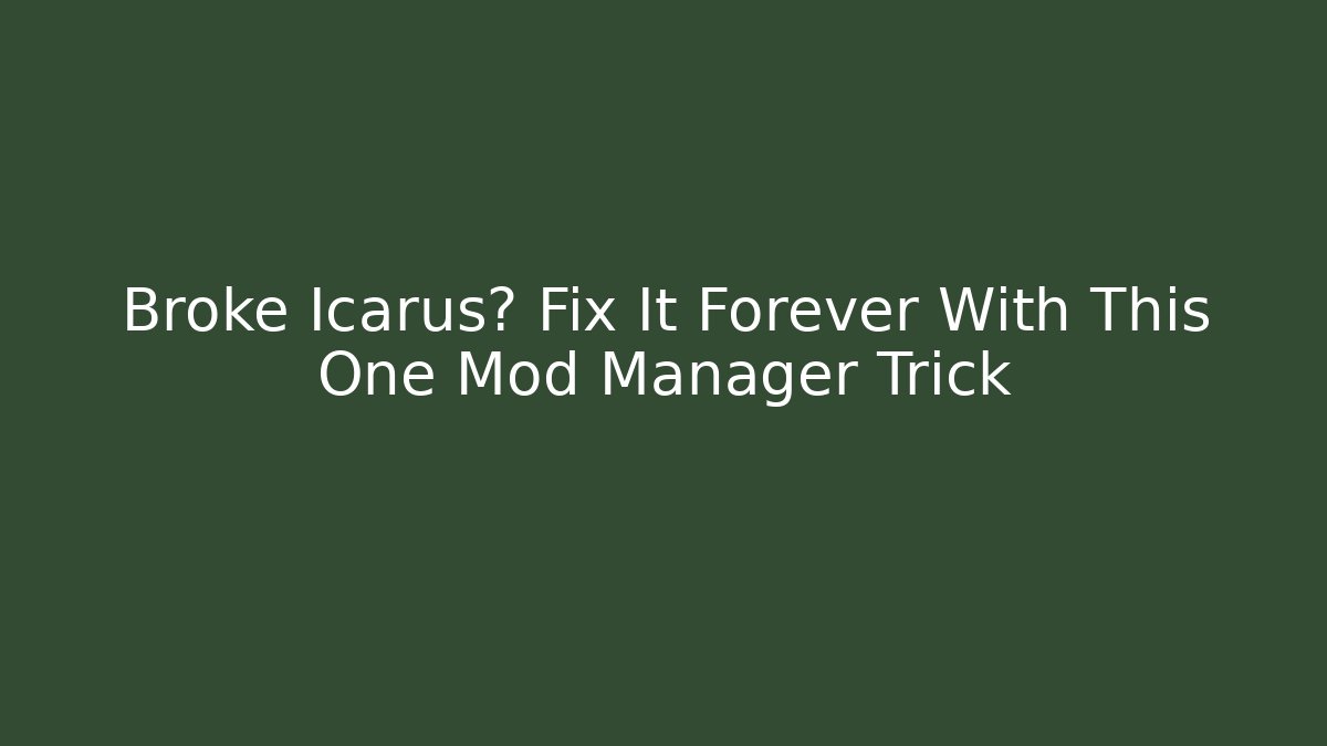 Broke Icarus? Fix It Forever With This One Mod Manager Trick