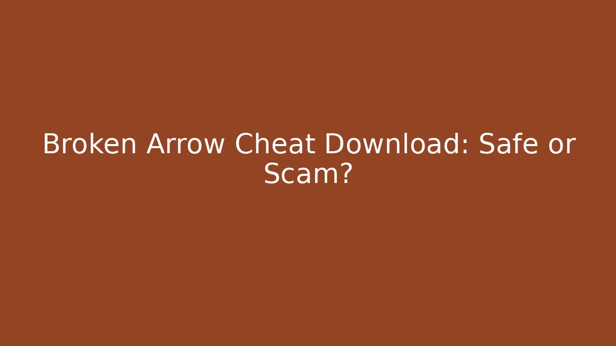 Broken Arrow Cheat Download: Safe or Scam?