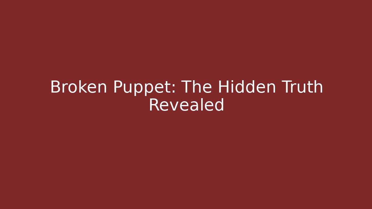Broken Puppet: The Hidden Truth Revealed