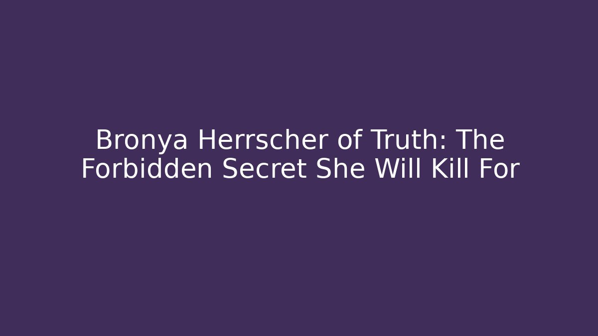 Bronya Herrscher of Truth: The Forbidden Secret She Will Kill For