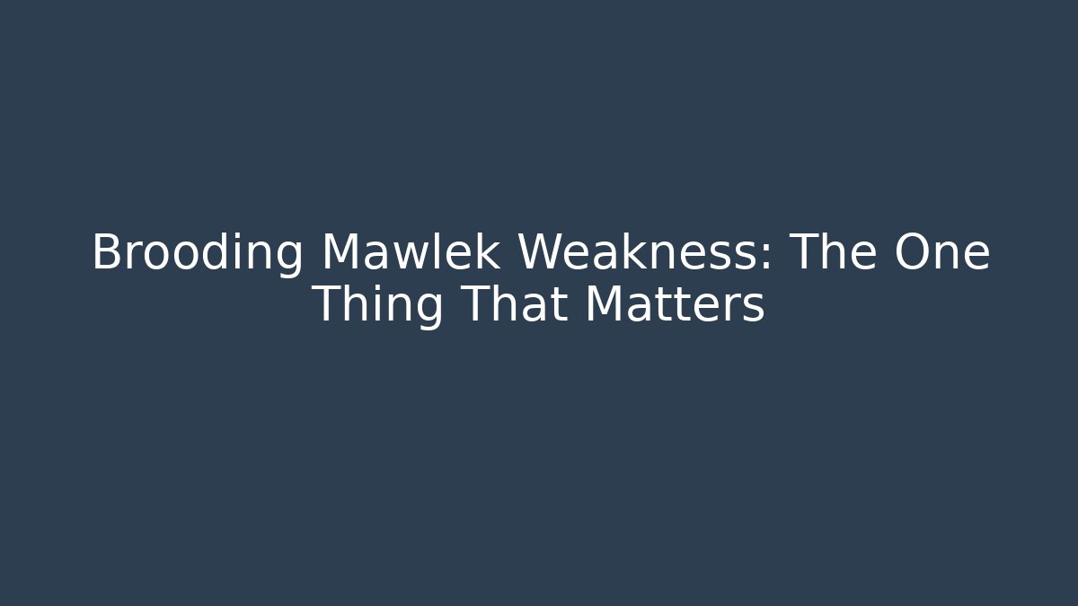 Brooding Mawlek Weakness: The One Thing That Matters
