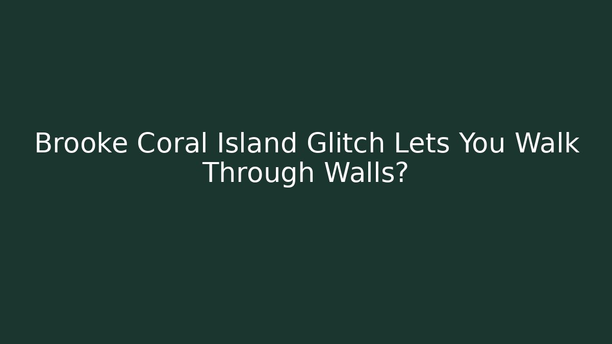Brooke Coral Island Glitch Lets You Walk Through Walls?