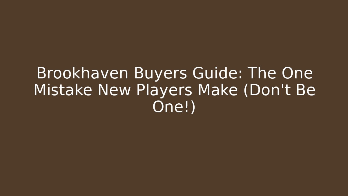 Brookhaven Buyers Guide: The One Mistake New Players Make (Don't Be One!)