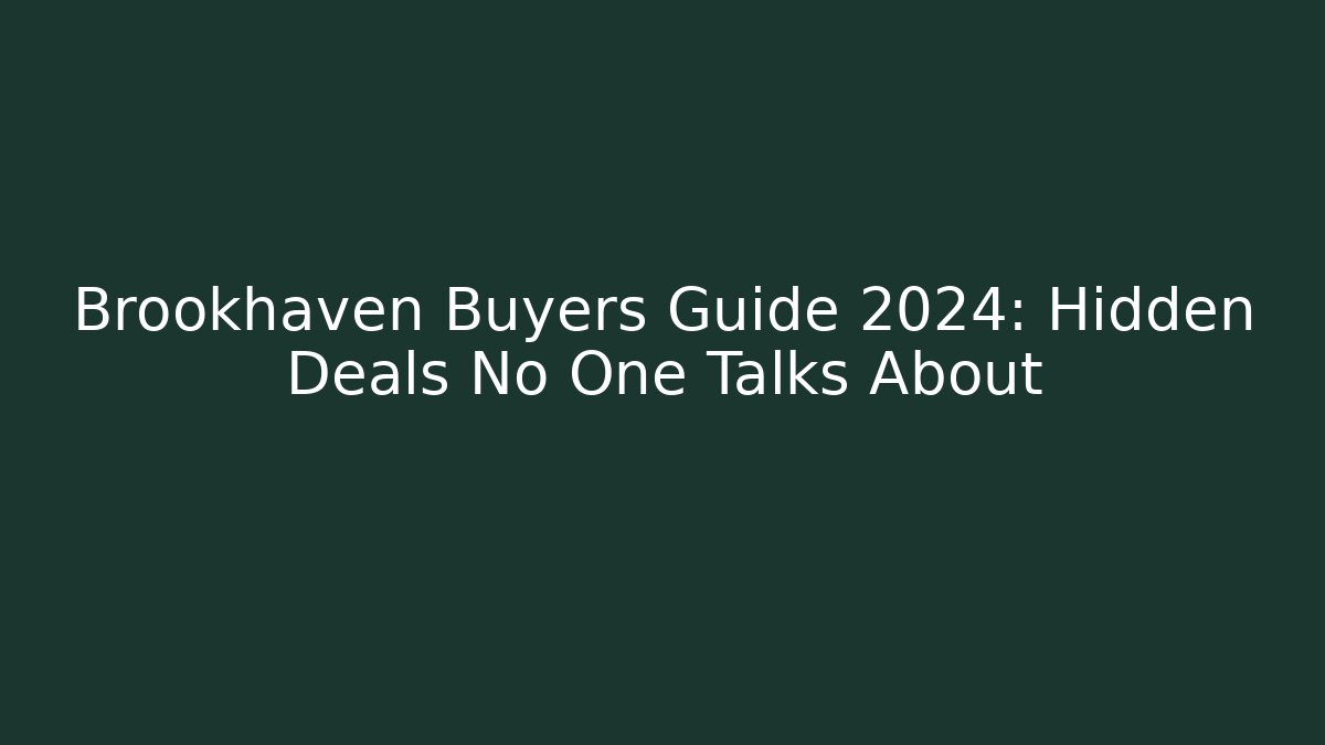 Brookhaven Buyers Guide 2024: Hidden Deals No One Talks About