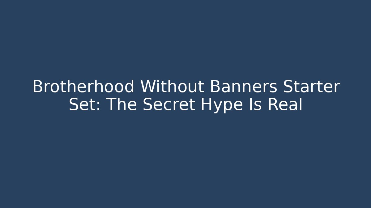 Brotherhood Without Banners Starter Set: The Secret Hype Is Real
