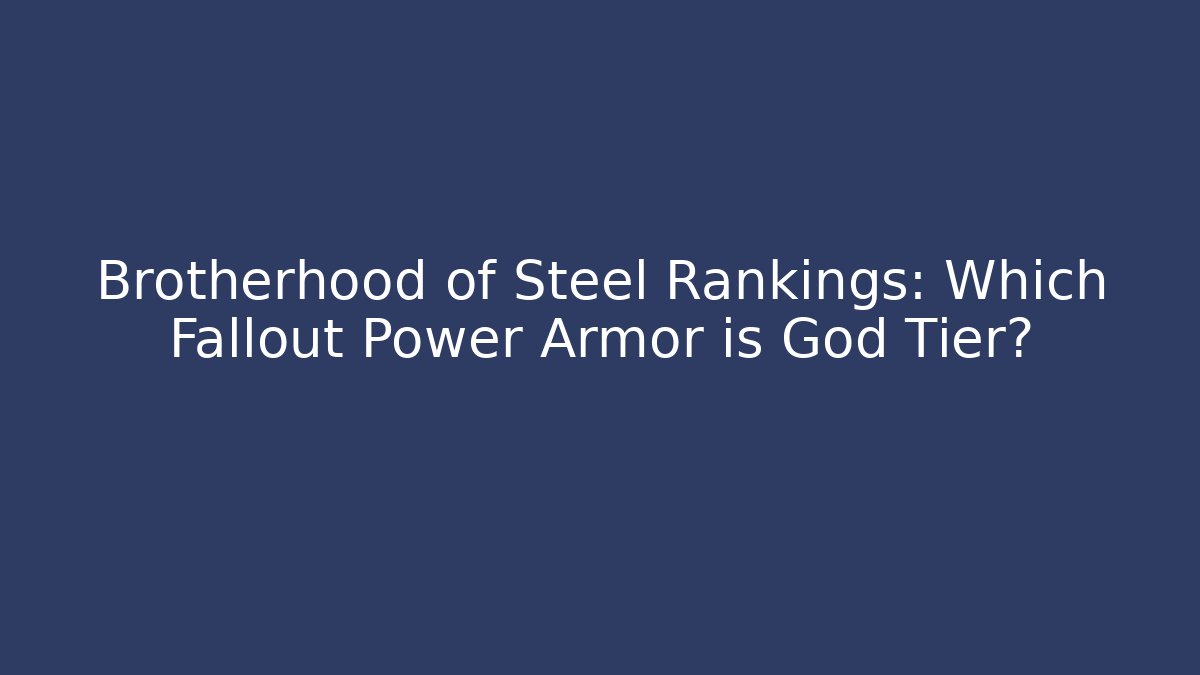 Brotherhood of Steel Rankings: Which Fallout Power Armor is God Tier?