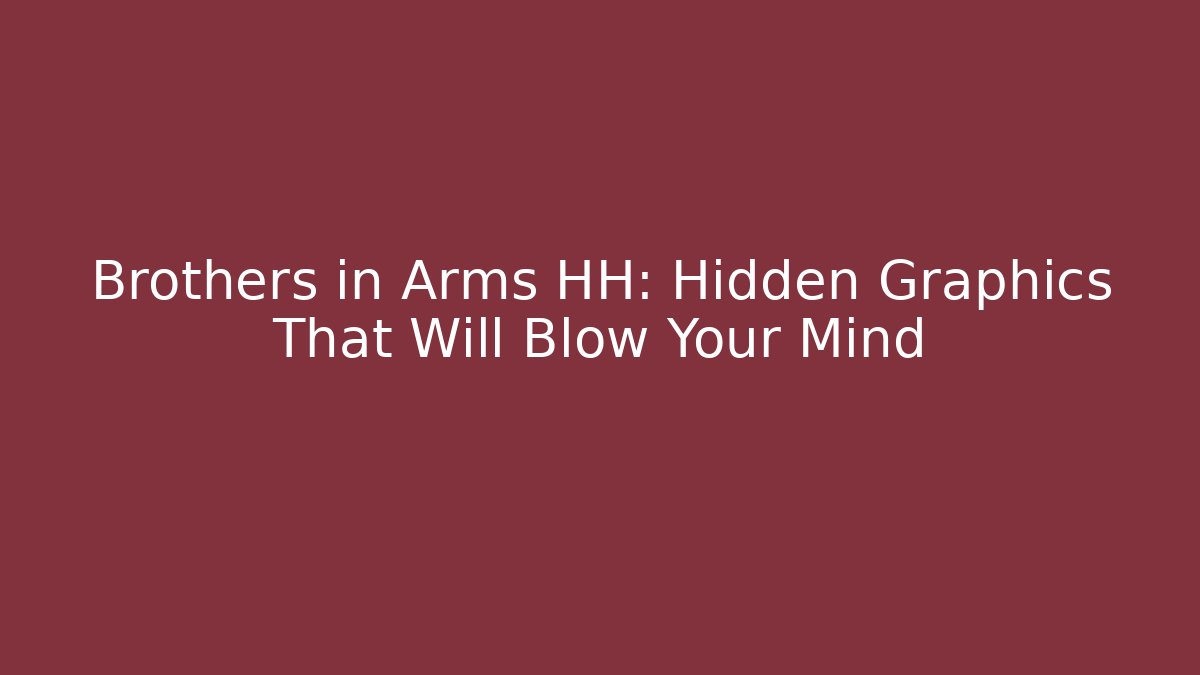 Brothers in Arms HH: Hidden Graphics That Will Blow Your Mind