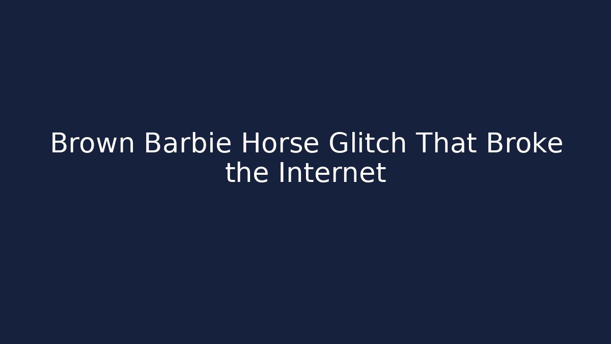 Brown Barbie Horse Glitch That Broke the Internet