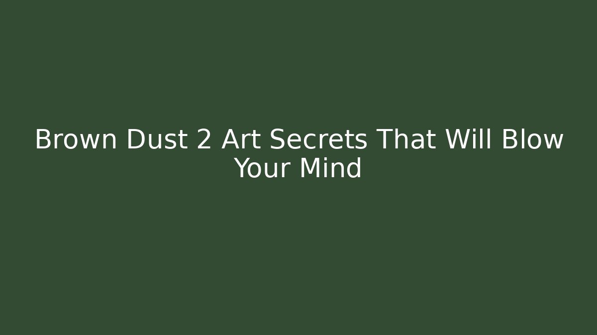 Brown Dust 2 Art Secrets That Will Blow Your Mind