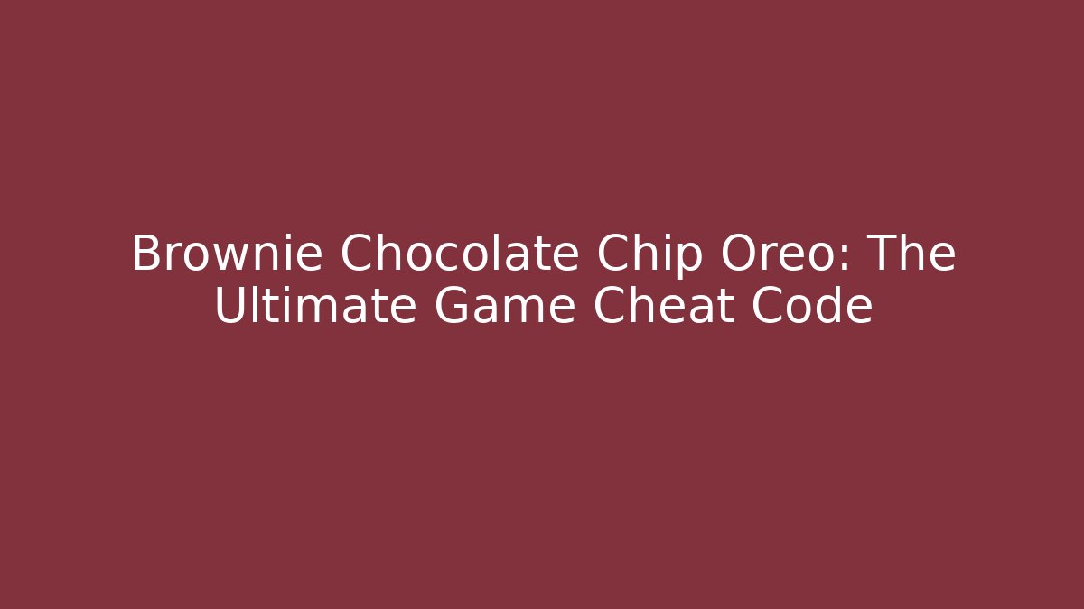 Brownie Chocolate Chip Oreo: The Ultimate Game Cheat Code