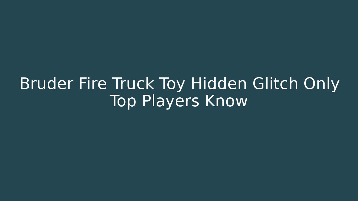 Bruder Fire Truck Toy Hidden Glitch Only Top Players Know