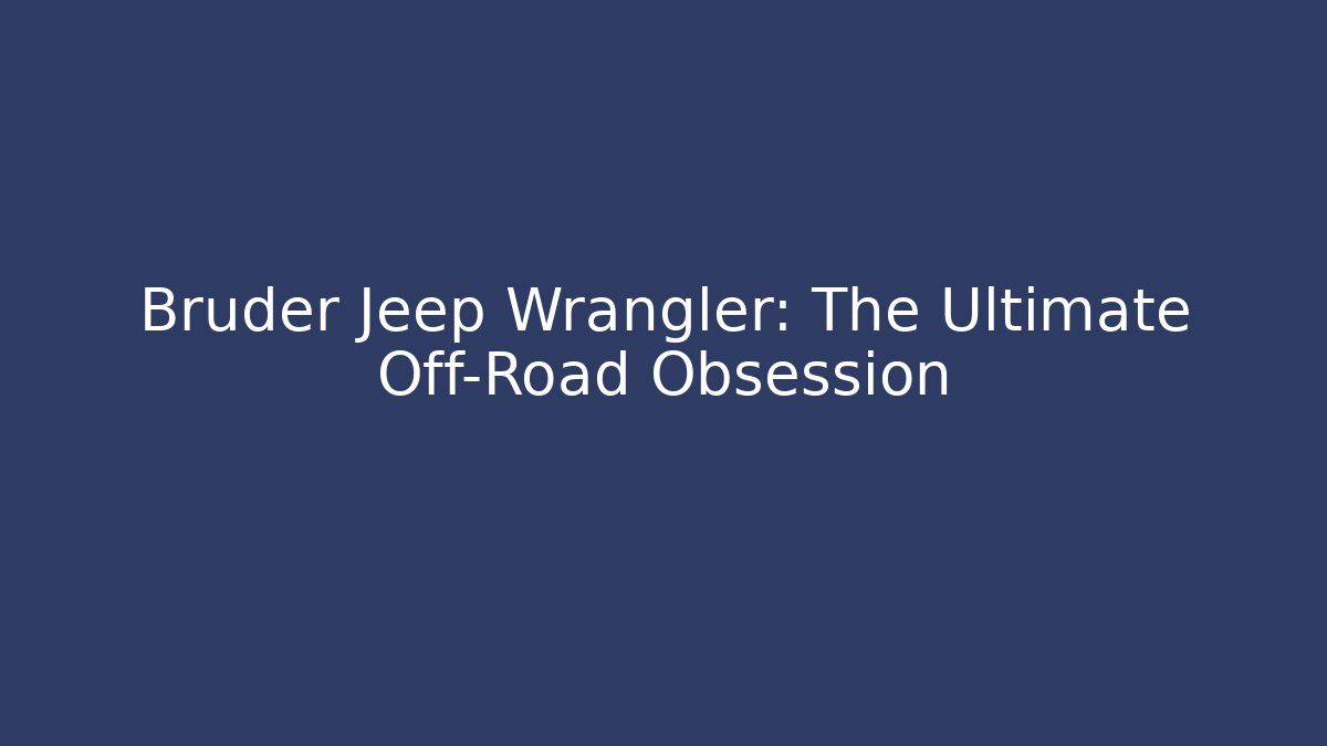 Bruder Jeep Wrangler: The Ultimate Off-Road Obsession