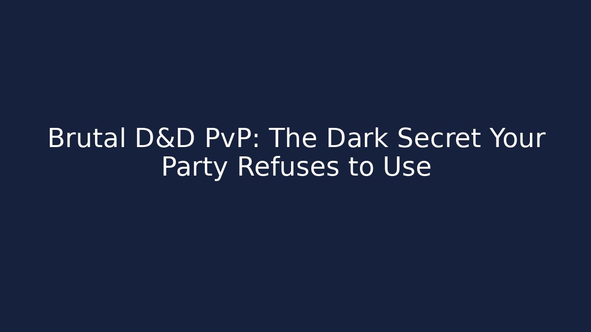 Brutal D&D PvP: The Dark Secret Your Party Refuses to Use